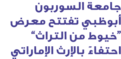 جامعة السوربون أبوظبي تفتتح معرض “خيوط من التراث” احتفاءً بالإرث الإماراتي