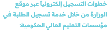 خطوات التسجيل إلكترونياً عبر موقع الوزارة من خلال خدمة تسجيل الطلبة في مؤسسات التعليم العالي الحكومية: 
