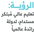 الرؤيـــــــة: تعليم عالي مُبتكر مستدام، لدولة رائدة عالمياً​ 