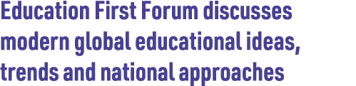 Education First Forum discusses modern global educational ideas, trends and national approaches 
