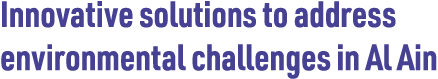 Innovative solutions to address environmental challenges in Al Ain 
