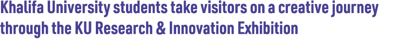 Khalifa University students take visitors on a creative journey through the KU Research & Innovation Exhibition 