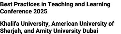 Best Practices in Teaching and Learning Conference 2025 Khalifa University, American University of Sharjah, and Amity...