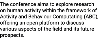 The conference aims to explore research on human activity within the framework of Activity and Behaviour Computating ...